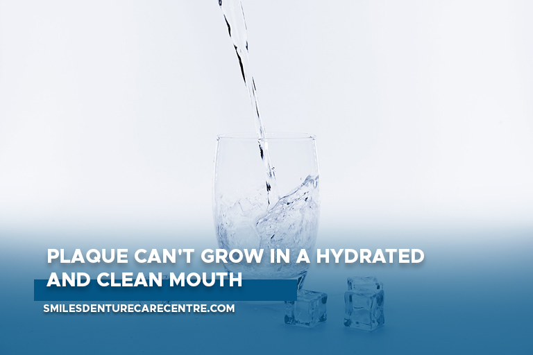 Plaque can't grow in a hydrated and clean mouth